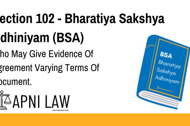 Section 102 - Bharatiya Sakshya Adhiniyam (BSA) - Who May Give Evidence Of Agreement Varying Terms Of Document