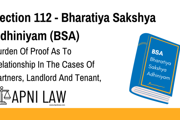 Section 112 - Bharatiya Sakshya Adhiniyam (BSA) - Burden Of Proof As To Relationship In The Cases Of Partners, Landlord And Tenant, Principal And Agent