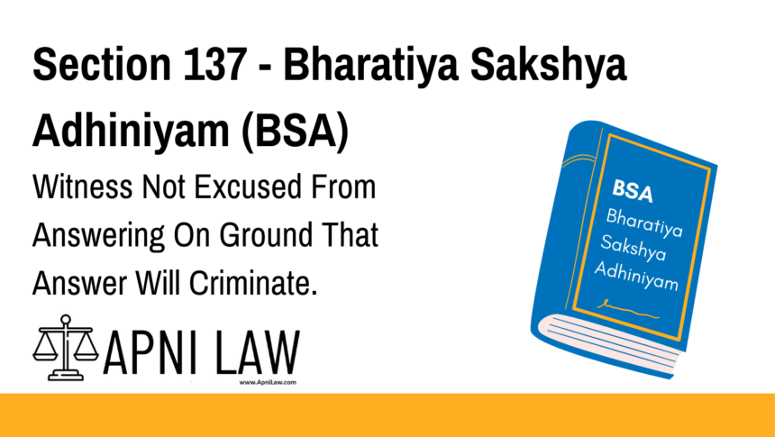 Section 137 - Bharatiya Sakshya Adhiniyam (BSA) - Witness Not Excused From Answering On Ground That Answer Will Criminate