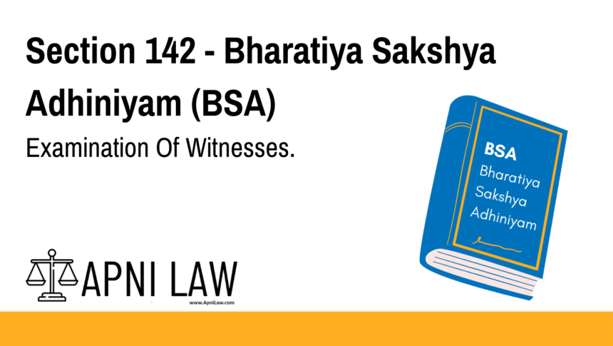 Section 142 - Bharatiya Sakshya Adhiniyam (BSA) - Examination Of Witnesses
