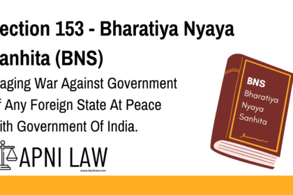 Section 153 - Bharatiya Nyaya Sanhita (BNS) - Waging War Against Government Of Any Foreign State At Peace With Government Of India