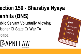 Section 156 - Bharatiya Nyaya Sanhita (BNS) - Public Servant Voluntarily Allowing Prisoner Of State Or War To Escape