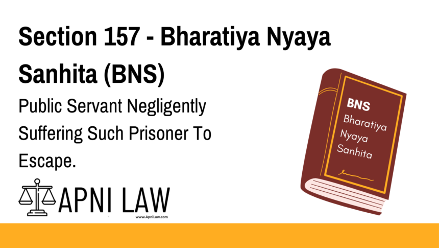 Section 157 - Bharatiya Nyaya Sanhita (BNS) - Public Servant Negligently Suffering Such Prisoner To Escape
