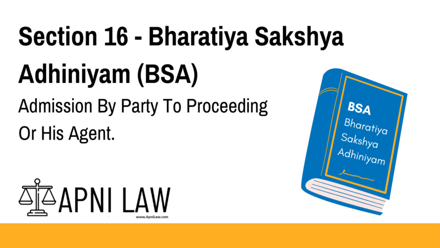Section 16 - Bharatiya Sakshya Adhiniyam (BSA) - Admission By Party To Proceeding Or His Agent