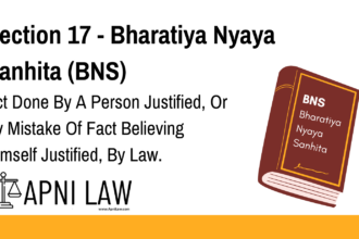 Section 17 - Bharatiya Nyaya Sanhita (BNS) - Act Done By A Person Justified, Or By Mistake Of Fact Believing Himself Justified, By Law