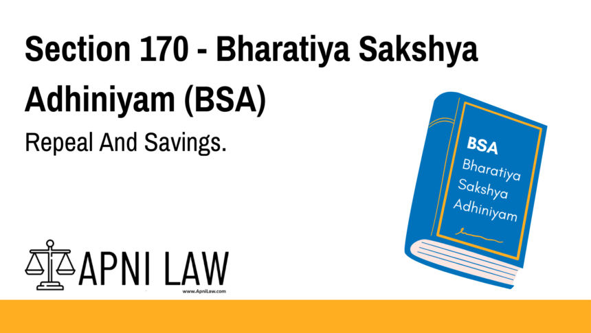 Section 170 - Bharatiya Sakshya Adhiniyam (BSA) - Repeal And Savings