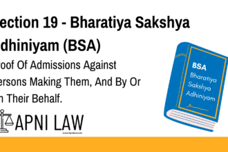 Section 19 - Bharatiya Sakshya Adhiniyam (BSA) - Proof Of Admissions Against Persons Making Them, And By Or On Their Behalf