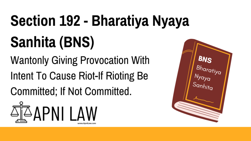 Section 192 - Bharatiya Nyaya Sanhita (BNS) - Wantonly Giving Provocation With Intent To Cause Riot-If Rioting Be Committed; If Not Committed