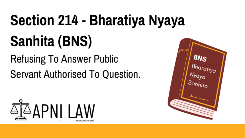 Section 214 - Bharatiya Nyaya Sanhita (BNS) - Refusing To Answer Public Servant Authorised To Question