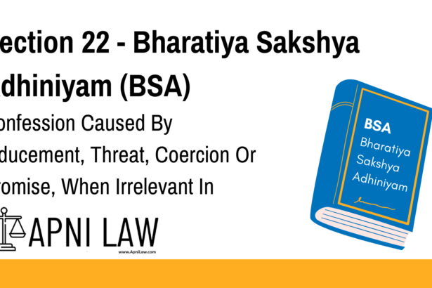 Section 22 - Bharatiya Sakshya Adhiniyam (BSA) - Confession Caused By Inducement, Threat, Coercion Or Promise, When Irrelevant In Criminal Proceeding