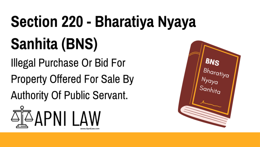 Section 220 - Bharatiya Nyaya Sanhita (BNS) - Illegal Purchase Or Bid For Property Offered For Sale By Authority Of Public Servant