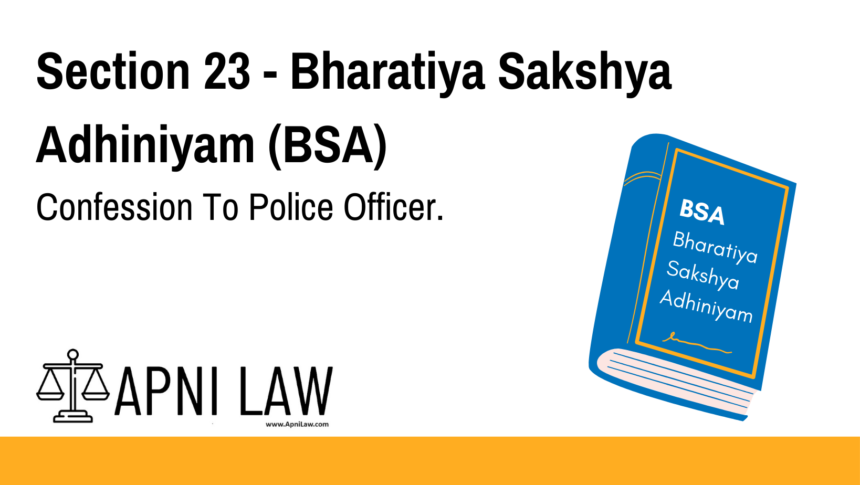 Section 23 - Bharatiya Sakshya Adhiniyam (BSA) - Confession To Police Officer