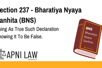 Section 237 - Bharatiya Nyaya Sanhita (BNS) - Using As True Such Declaration Knowing It To Be False