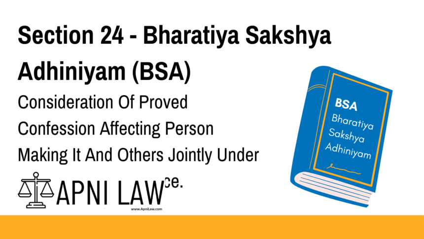 Section 24 - Bharatiya Sakshya Adhiniyam (BSA) - Consideration Of Proved Confession Affecting Person Making It And Others Jointly Under Trial For Same Offence