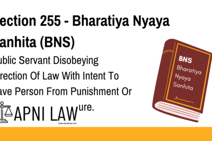 Section 255 - Bharatiya Nyaya Sanhita (BNS) - Public Servant Disobeying Direction Of Law With Intent To Save Person From Punishment Or Property From Forfeiture