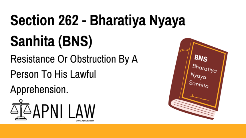 Section 262 - Bharatiya Nyaya Sanhita (BNS) - Resistance Or Obstruction By A Person To His Lawful Apprehension