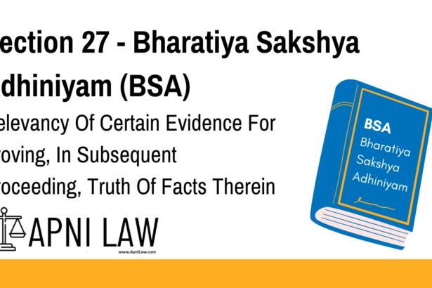 Section 27 - Bharatiya Sakshya Adhiniyam (BSA) - Relevancy Of Certain Evidence For Proving, In Subsequent Proceeding, Truth Of Facts Therein Stated