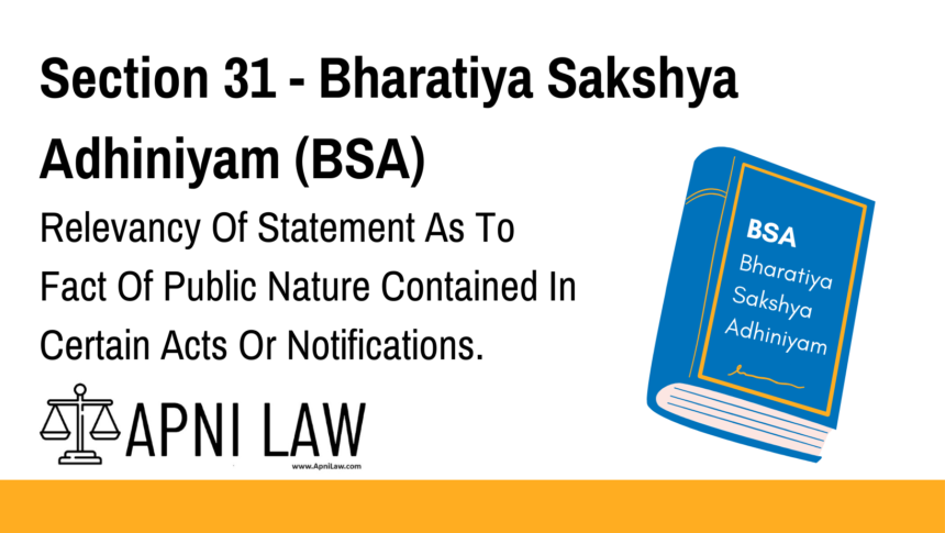 Section 31 - Bharatiya Sakshya Adhiniyam (BSA) - Relevancy Of Statement As To Fact Of Public Nature Contained In Certain Acts Or Notifications