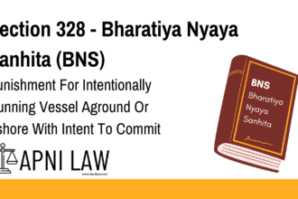 Section 328 - Bharatiya Nyaya Sanhita (BNS) - Punishment For Intentionally Running Vessel Aground Or Ashore With Intent To Commit Theft, Etc