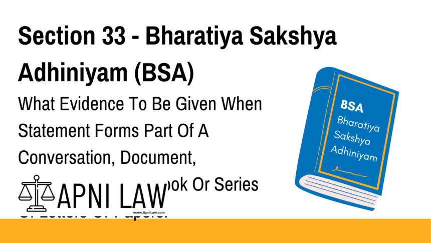 Section 33 - Bharatiya Sakshya Adhiniyam (BSA) - What Evidence To Be Given When Statement Forms Part Of A Conversation, Document, Electronic Record, Book Or Se