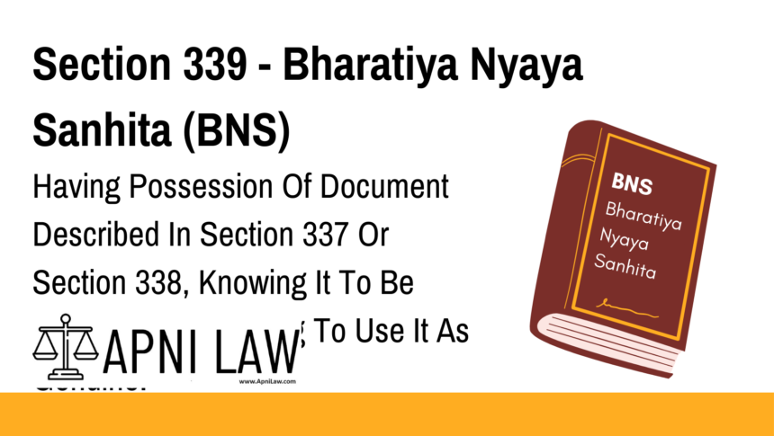 Section 339 - Bharatiya Nyaya Sanhita (BNS) - Having Possession Of Document Described In Section 337 Or Section 338, Knowing It To Be Forged And Intending To