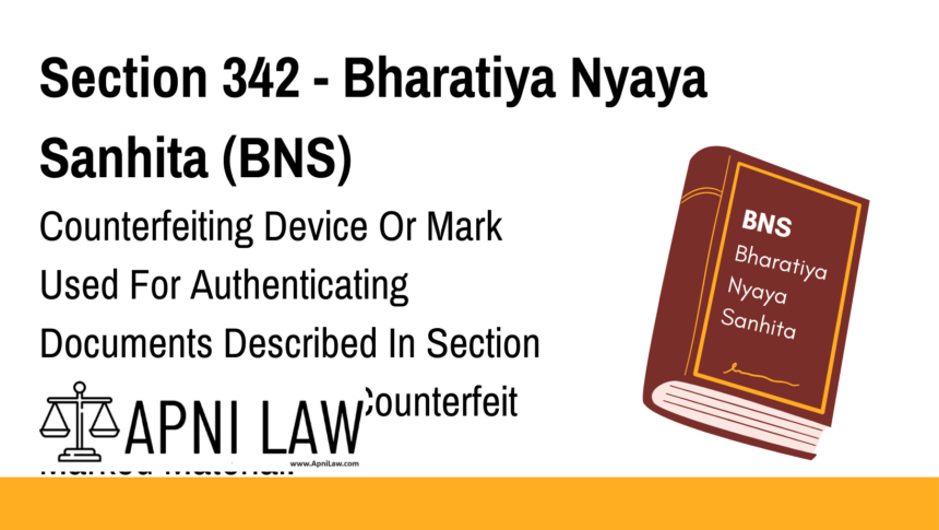 Section 342 - Bharatiya Nyaya Sanhita (BNS) - Counterfeiting Device Or Mark Used For Authenticating Documents Described In Section 338, Or Possessing Counter