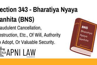 Section 343 - Bharatiya Nyaya Sanhita (BNS) - Fraudulent Cancellation, Destruction, Etc., Of Will, Authority To Adopt, Or Valuable Security