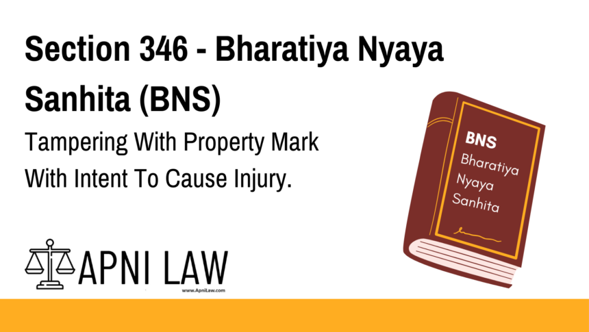 Section 346 - Bharatiya Nyaya Sanhita (BNS) - Tampering With Property Mark With Intent To Cause Injury