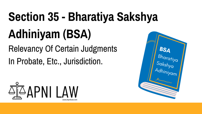 Section 35 - Bharatiya Sakshya Adhiniyam (BSA) - Relevancy Of Certain Judgments In Probate, Etc., Jurisdiction