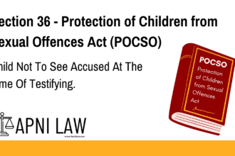 Section 36 - Protection of Children from Sexual Offences Act (POCSO) - Child Not To See Accused At The Time Of Testifying