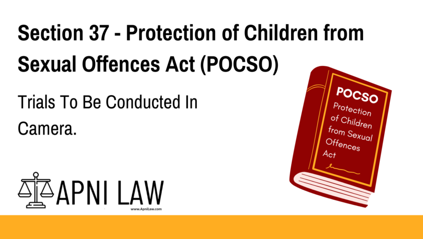 Section 37 - Protection of Children from Sexual Offences Act (POCSO) - Trials To Be Conducted In Camera