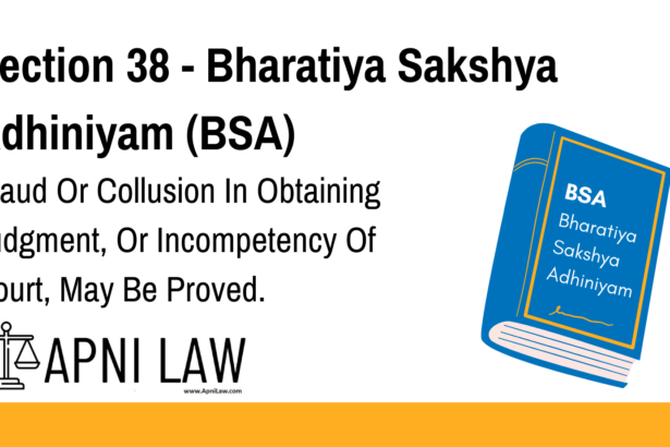 Section 38 - Bharatiya Sakshya Adhiniyam (BSA) - Fraud Or Collusion In Obtaining Judgment, Or Incompetency Of Court, May Be Proved