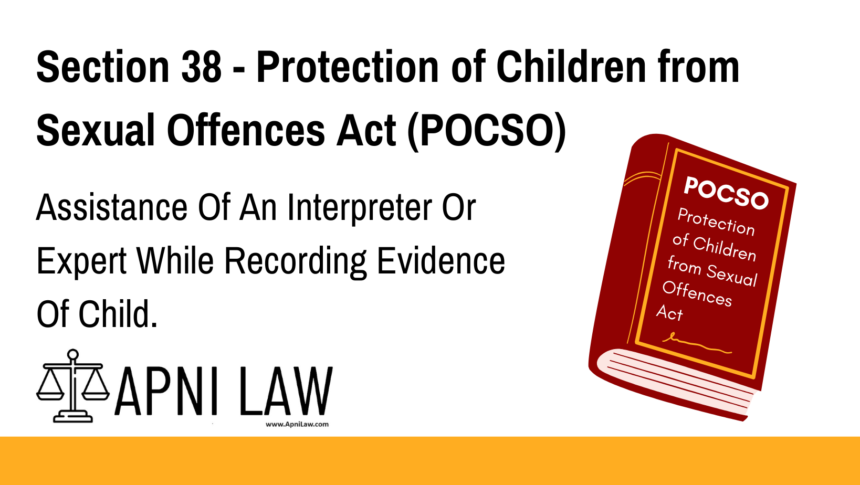 Section 38 - Protection of Children from Sexual Offences Act (POCSO) - Assistance Of An Interpreter Or Expert While Recording Evidence Of Child