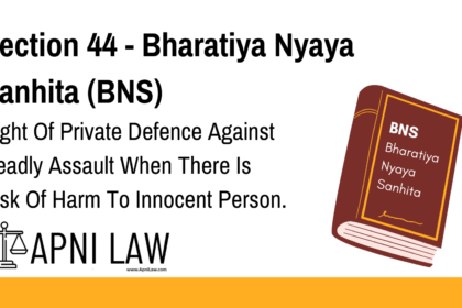 Section 44 - Bharatiya Nyaya Sanhita (BNS) - Right Of Private Defence Against Deadly Assault When There Is Risk Of Harm To Innocent Person