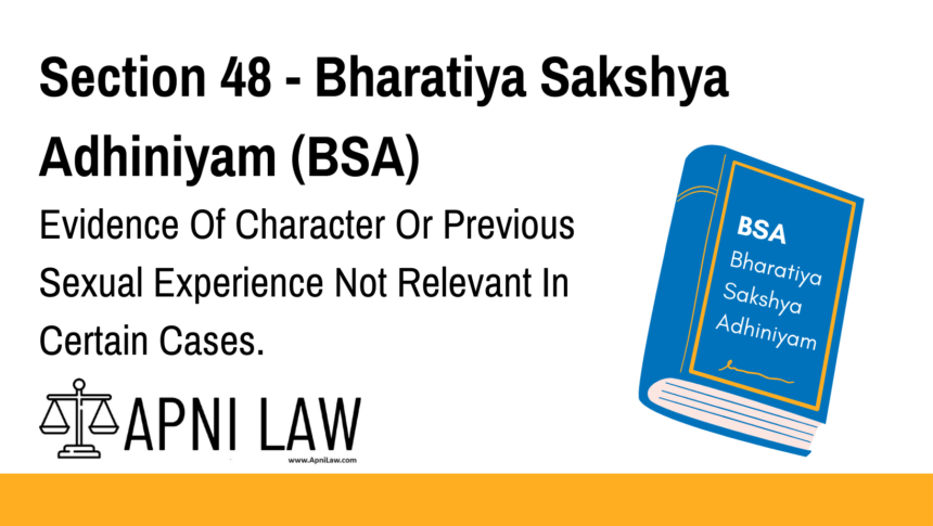 Section 48 - Bharatiya Sakshya Adhiniyam (BSA) - Evidence Of Character Or Previous Sexual Experience Not Relevant In Certain Cases