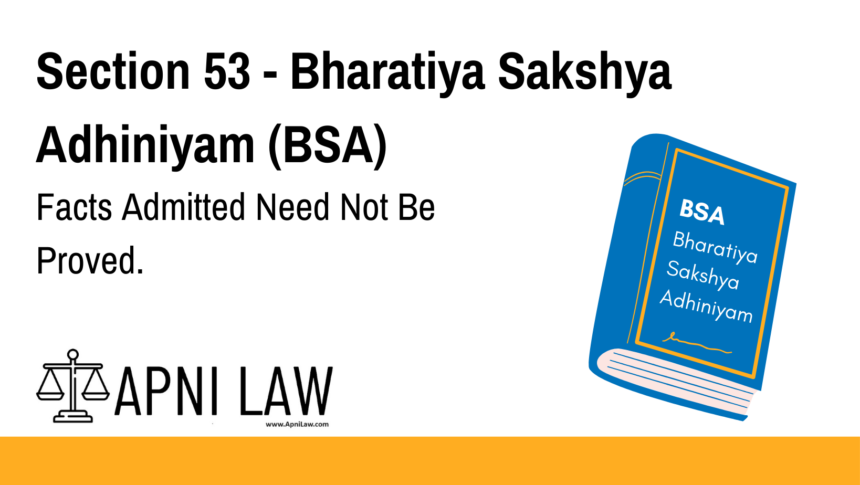 Section 53 - Bharatiya Sakshya Adhiniyam (BSA) - Facts Admitted Need Not Be Proved