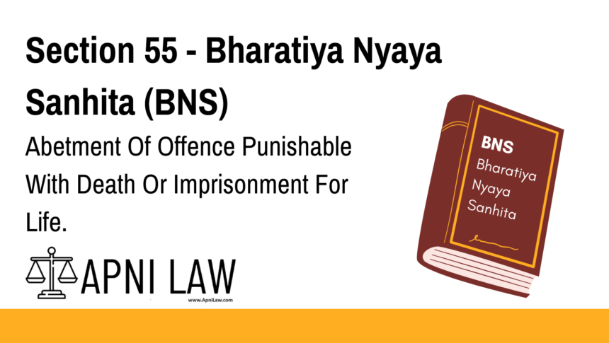 Section 55 - Bharatiya Nyaya Sanhita (BNS) - Abetment Of Offence Punishable With Death Or Imprisonment For Life