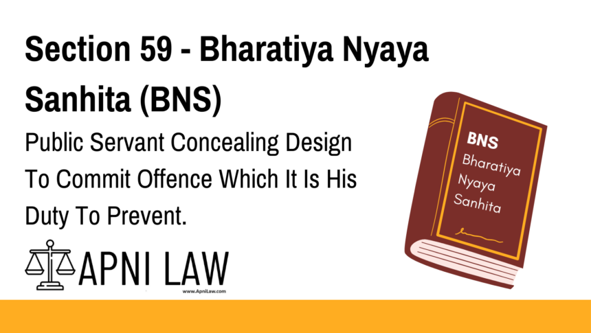 Section 59 - Bharatiya Nyaya Sanhita (BNS) - Public Servant Concealing Design To Commit Offence Which It Is His Duty To Prevent