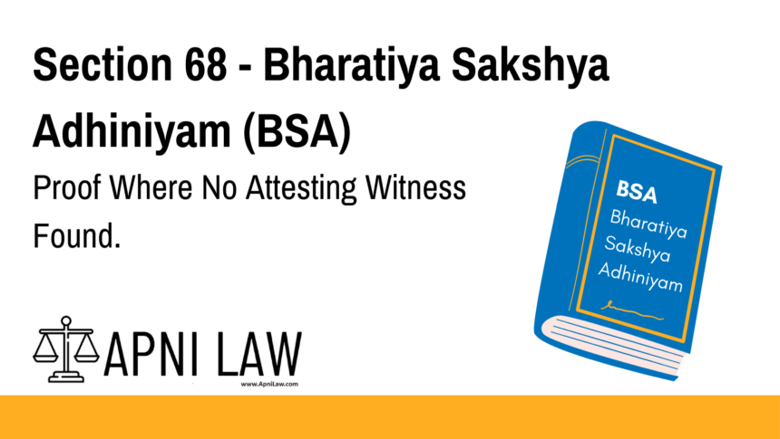 Section 68 - Bharatiya Sakshya Adhiniyam (BSA) - Proof Where No Attesting Witness Found