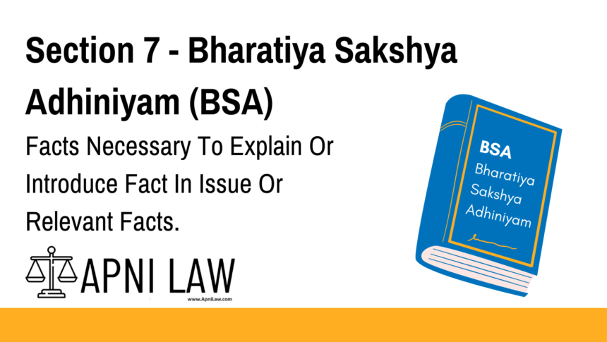 Section 7 - Bharatiya Sakshya Adhiniyam (BSA) - Facts Necessary To Explain Or Introduce Fact In Issue Or Relevant Facts
