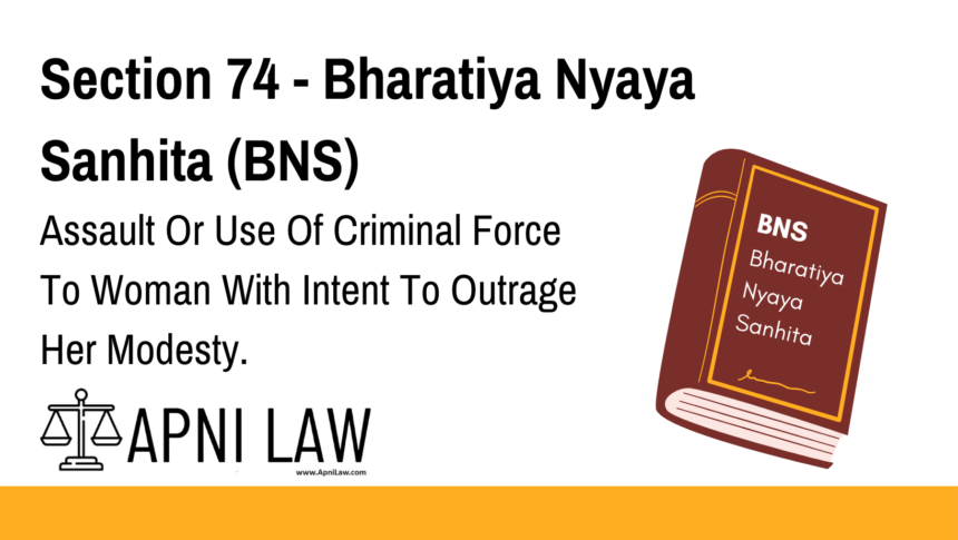 Section 74 - Bharatiya Nyaya Sanhita (BNS) - Assault Or Use Of Criminal Force To Woman With Intent To Outrage Her Modesty
