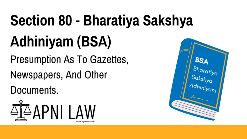 Section 80 - Bharatiya Sakshya Adhiniyam (BSA) - Presumption As To Gazettes, Newspapers, And Other Documents