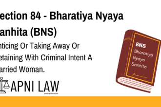 Section 84 - Bharatiya Nyaya Sanhita (BNS) - Enticing Or Taking Away Or Detaining With Criminal Intent A Married Woman