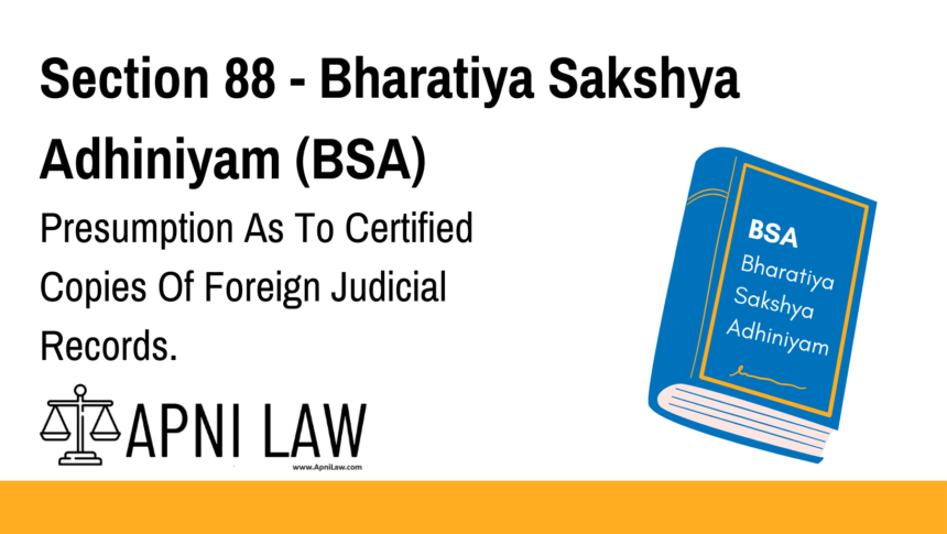Section 88 - Bharatiya Sakshya Adhiniyam (BSA) - Presumption As To Certified Copies Of Foreign Judicial Records
