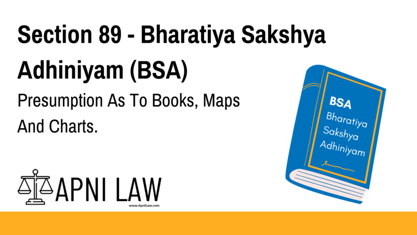 Section 89 - Bharatiya Sakshya Adhiniyam (BSA) - Presumption As To Books, Maps And Charts