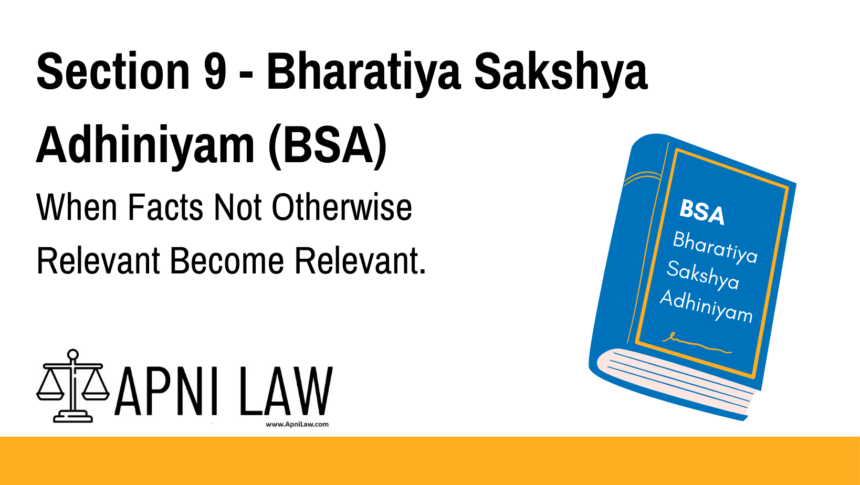 Section 9 - Bharatiya Sakshya Adhiniyam (BSA) - When Facts Not Otherwise Relevant Become Relevant