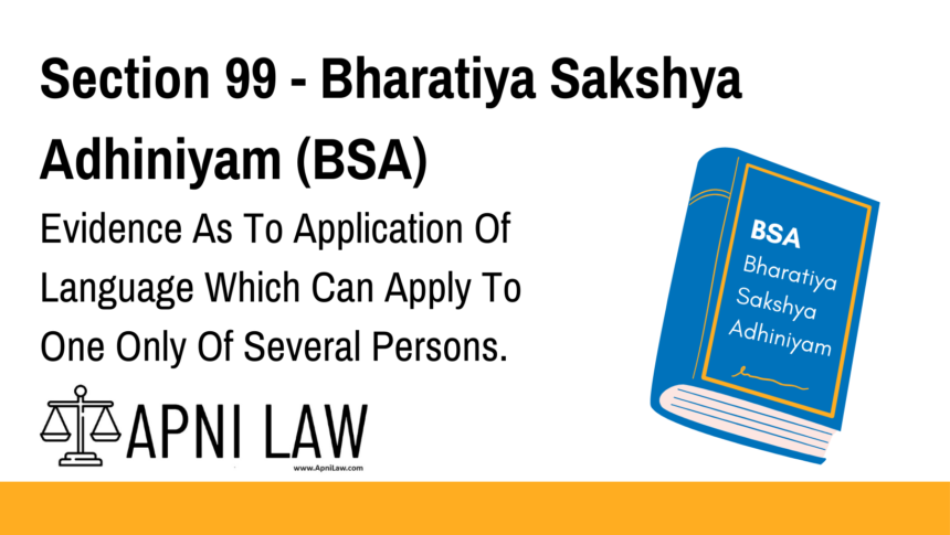 Section 99 - Bharatiya Sakshya Adhiniyam (BSA) - Evidence As To Application Of Language Which Can Apply To One Only Of Several Persons