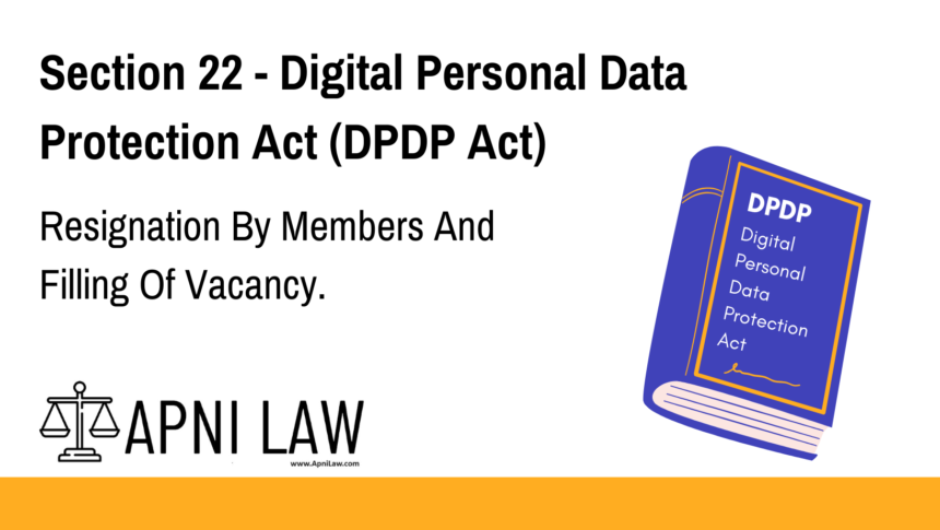 Section 22 - Digital Personal Data Protection Act (DPDP) - Resignation By Members And Filling Of Vacancy