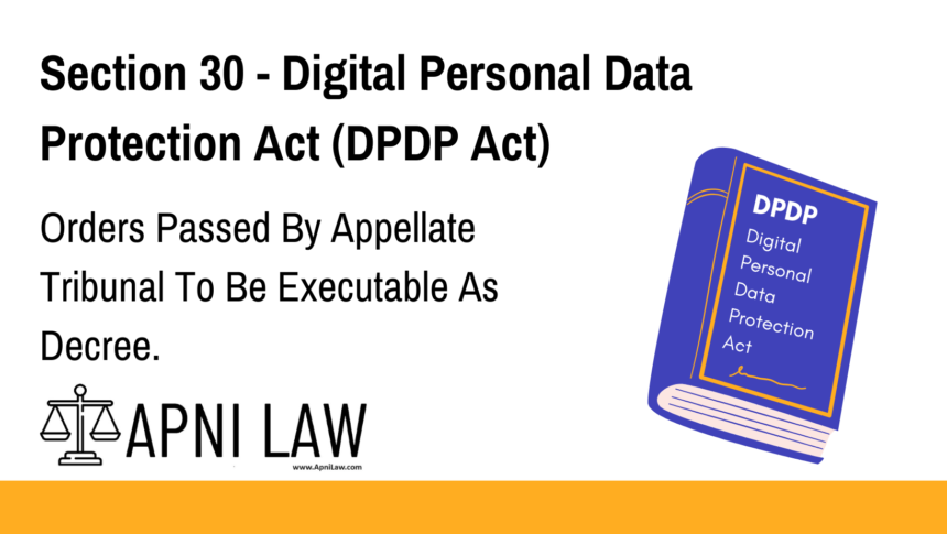 Section 30 - Digital Personal Data Protection Act (DPDP) - Orders Passed By Appellate Tribunal To Be Executable As Decree