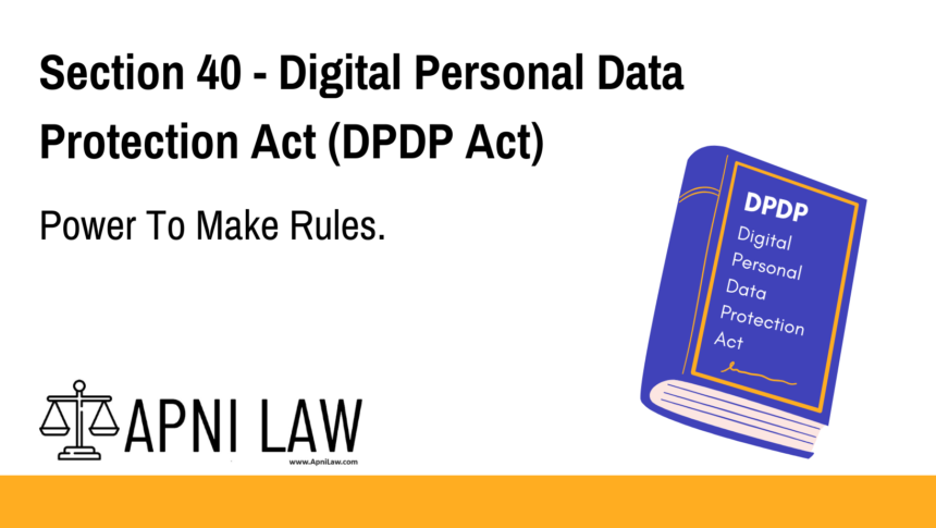 Section 40 - Digital Personal Data Protection Act (DPDP) - Power To Make Rules